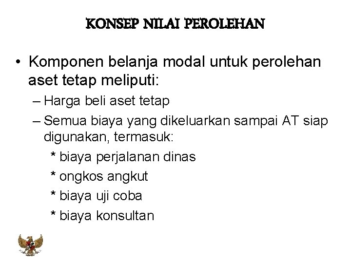 KONSEP NILAI PEROLEHAN • Komponen belanja modal untuk perolehan aset tetap meliputi: – Harga