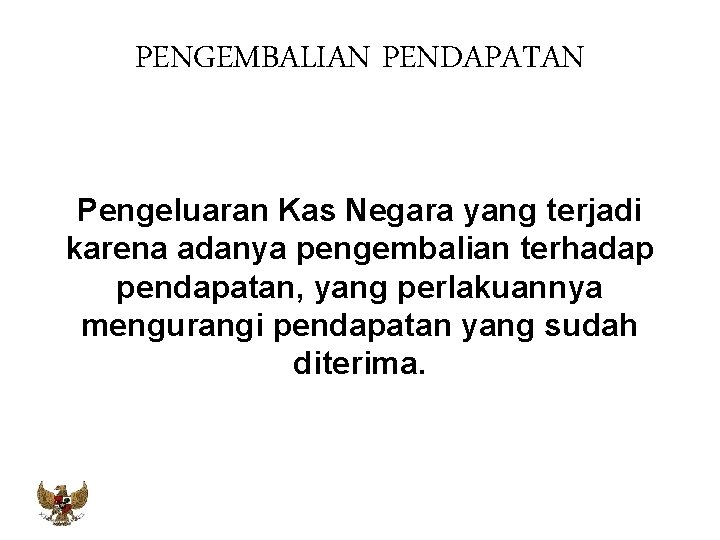 PENGEMBALIAN PENDAPATAN Pengeluaran Kas Negara yang terjadi karena adanya pengembalian terhadap pendapatan, yang perlakuannya