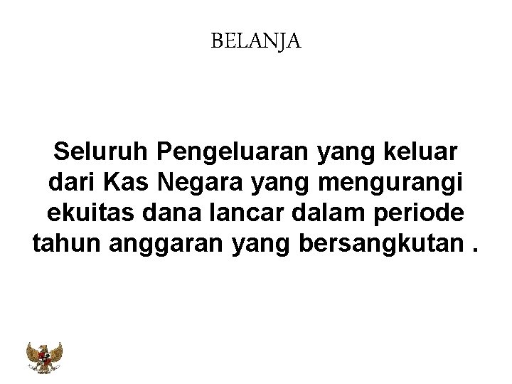 BELANJA Seluruh Pengeluaran yang keluar dari Kas Negara yang mengurangi ekuitas dana lancar dalam