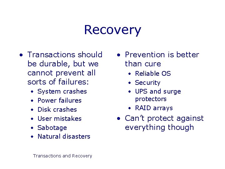 Recovery • Transactions should be durable, but we cannot prevent all sorts of failures: