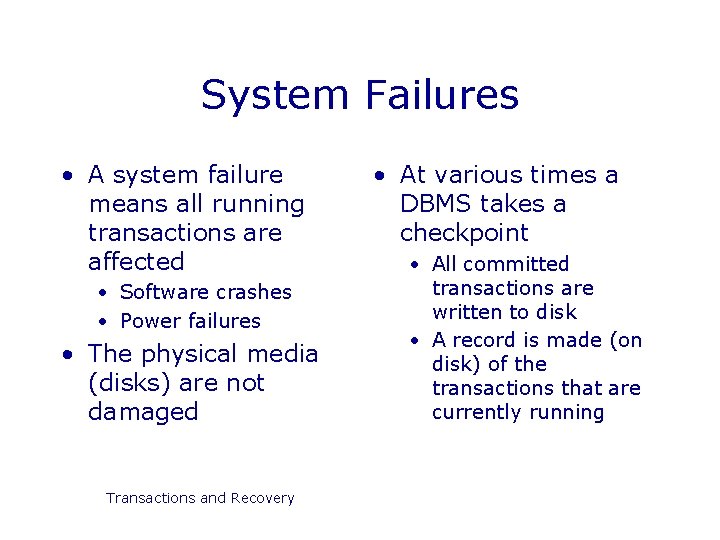 System Failures • A system failure means all running transactions are affected • Software
