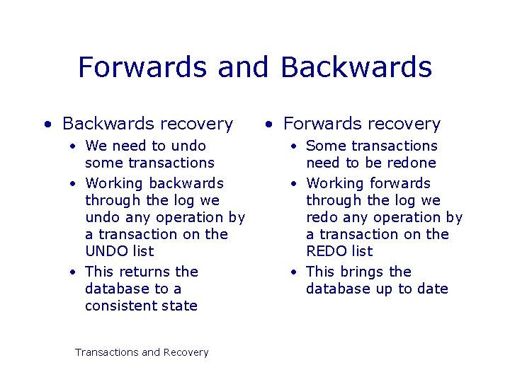 Forwards and Backwards • Backwards recovery • We need to undo some transactions •