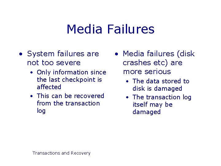 Media Failures • System failures are not too severe • Only information since the