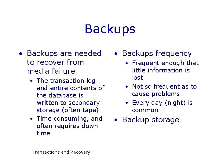 Backups • Backups are needed to recover from media failure • The transaction log