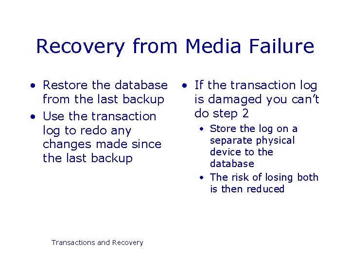 Recovery from Media Failure • Restore the database from the last backup • Use