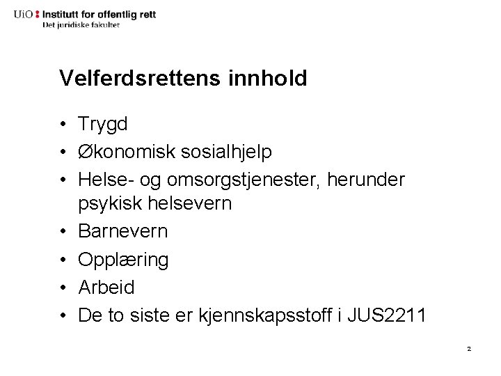 Velferdsrettens innhold • Trygd • Økonomisk sosialhjelp • Helse- og omsorgstjenester, herunder psykisk helsevern