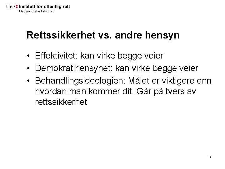 Rettssikkerhet vs. andre hensyn • Effektivitet: kan virke begge veier • Demokratihensynet: kan virke