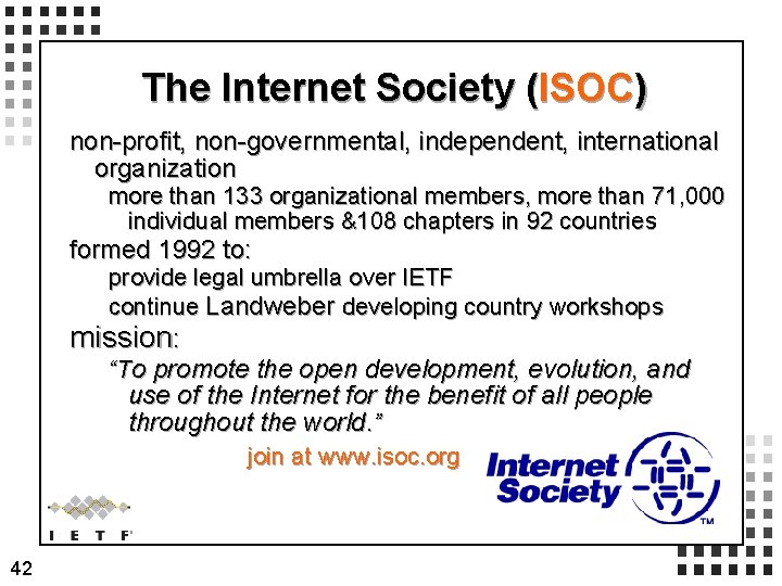 The Internet Society (ISOC) non-profit, non-governmental, independent, international organization more than 133 organizational members,