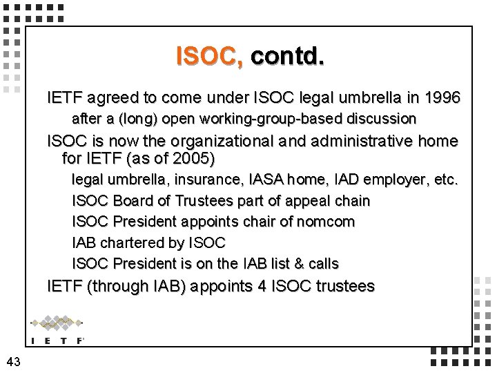 ISOC, contd. IETF agreed to come under ISOC legal umbrella in 1996 after a