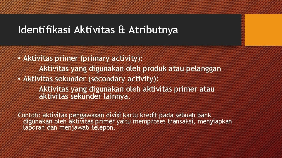 Identifikasi Aktivitas & Atributnya • Aktivitas primer (primary activity): Aktivitas yang digunakan oleh produk