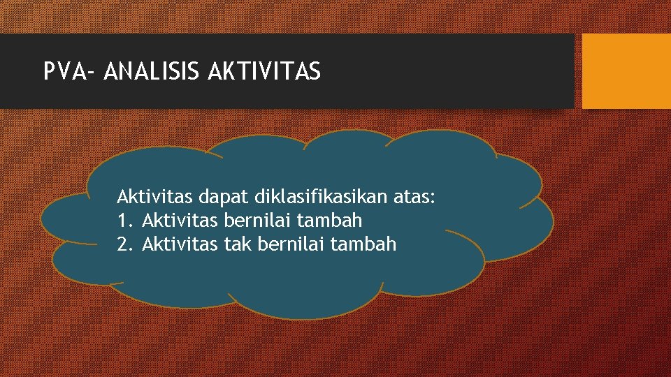 PVA- ANALISIS AKTIVITAS Aktivitas dapat diklasifikasikan atas: 1. Aktivitas bernilai tambah 2. Aktivitas tak