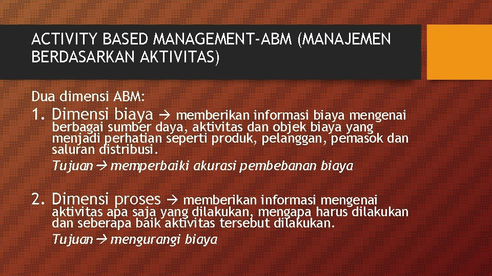 ACTIVITY BASED MANAGEMENT-ABM (MANAJEMEN BERDASARKAN AKTIVITAS) Dua dimensi ABM: 1. Dimensi biaya memberikan informasi