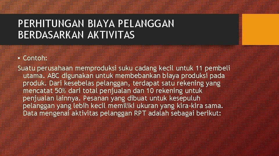 PERHITUNGAN BIAYA PELANGGAN BERDASARKAN AKTIVITAS • Contoh: Suatu perusahaan memproduksi suku cadang kecil untuk