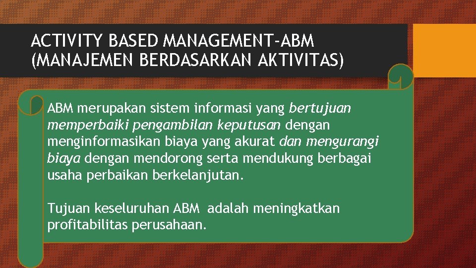 ACTIVITY BASED MANAGEMENT-ABM (MANAJEMEN BERDASARKAN AKTIVITAS) ABM merupakan sistem informasi yang bertujuan memperbaiki pengambilan