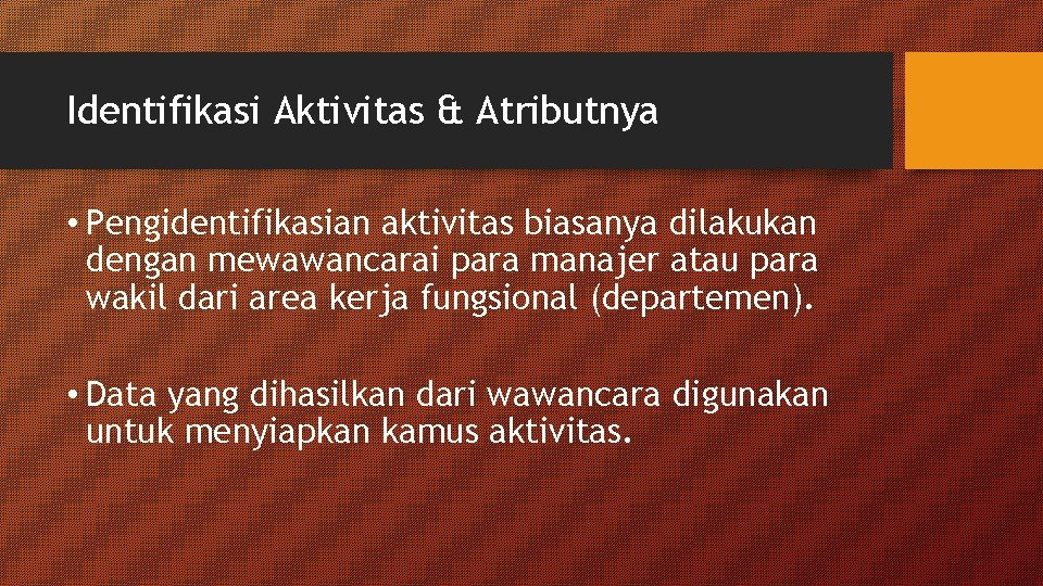 Identifikasi Aktivitas & Atributnya • Pengidentifikasian aktivitas biasanya dilakukan dengan mewawancarai para manajer atau