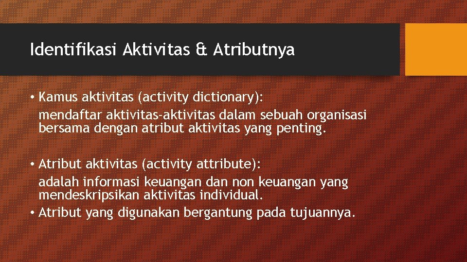 Identifikasi Aktivitas & Atributnya • Kamus aktivitas (activity dictionary): mendaftar aktivitas-aktivitas dalam sebuah organisasi