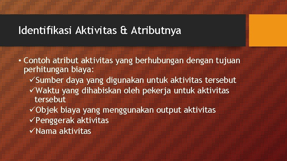 Identifikasi Aktivitas & Atributnya • Contoh atribut aktivitas yang berhubungan dengan tujuan perhitungan biaya: