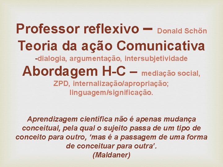 Professor reflexivo – Donald Schön Teoria da ação Comunicativa -dialogia, argumentação, intersubjetividade Abordagem H-C