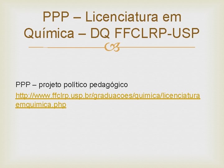 PPP – Licenciatura em Química – DQ FFCLRP-USP PPP – projeto político pedagógico http: