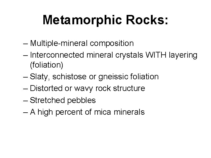 Metamorphic Rocks: – Multiple-mineral composition – Interconnected mineral crystals WITH layering (foliation) – Slaty,