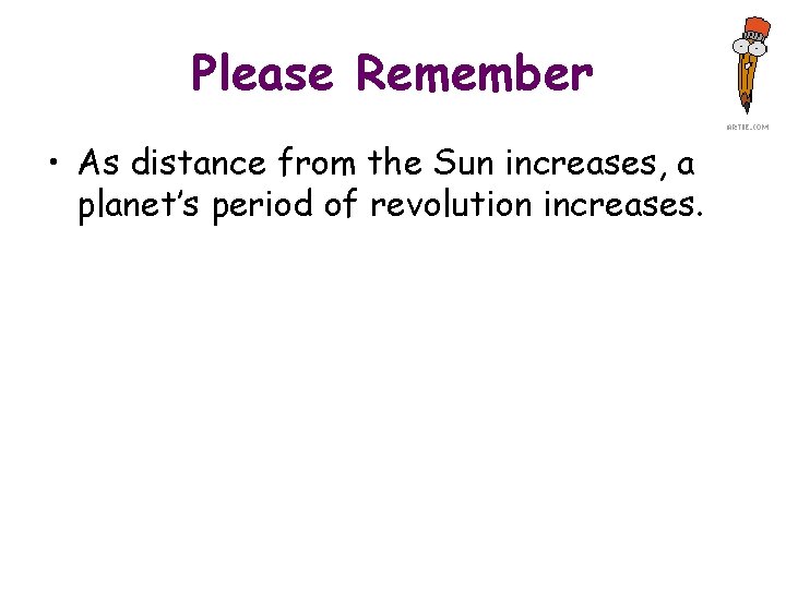 Please Remember • As distance from the Sun increases, a planet’s period of revolution