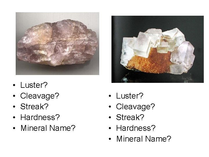  • • • Luster? Cleavage? Streak? Hardness? Mineral Name? 