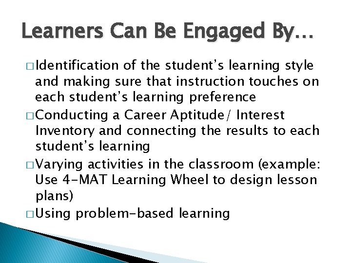 Learners Can Be Engaged By… � Identification of the student’s learning style and making