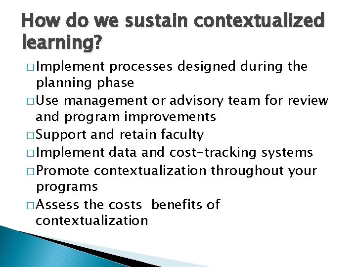 How do we sustain contextualized learning? � Implement processes designed during the planning phase