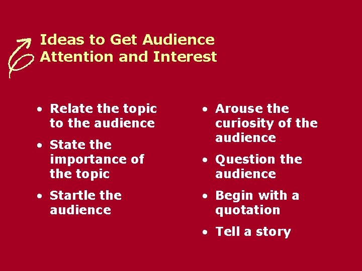 Ideas to Get Audience Attention and Interest • Relate the topic to the audience