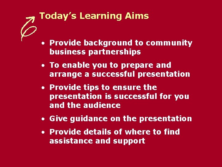 Today’s Learning Aims • Provide background to community business partnerships • To enable you
