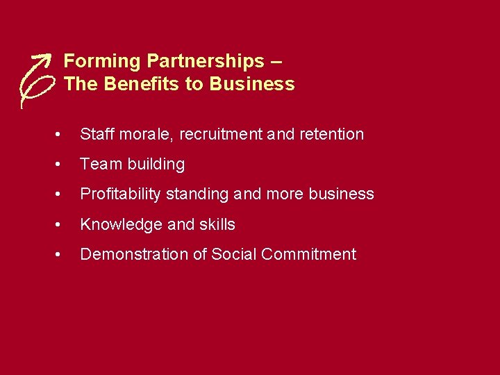 Forming Partnerships – The Benefits to Business • Staff morale, recruitment and retention •