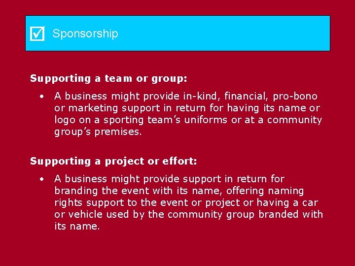  Sponsorship Supporting a team or group: • A business might provide in-kind, financial,