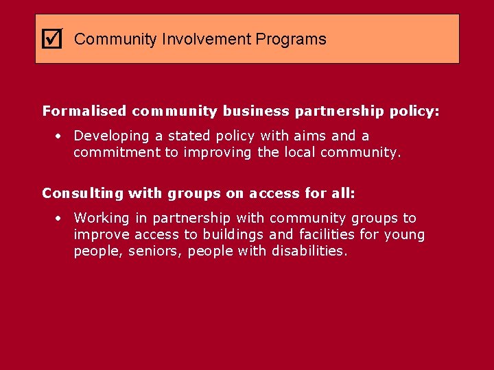  Community Involvement Programs Formalised community business partnership policy: • Developing a stated policy