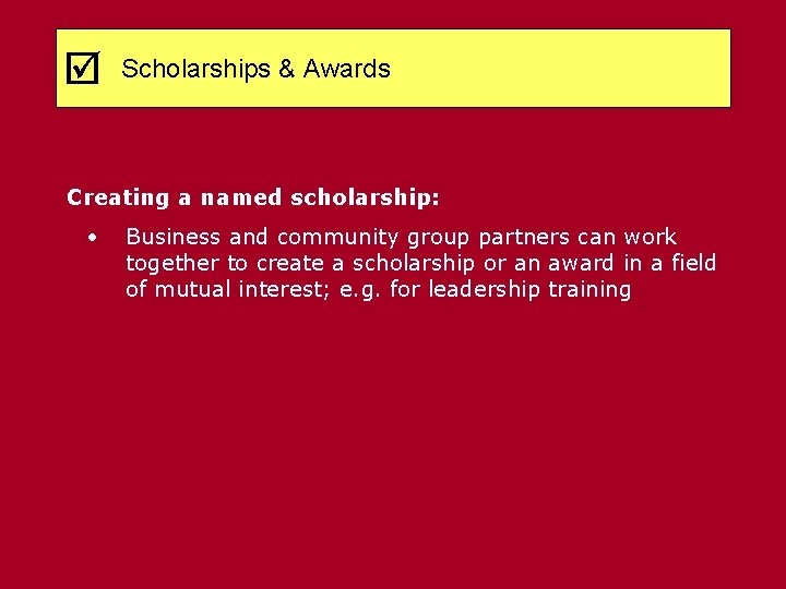  Scholarships & Awards Creating a named scholarship: • Business and community group partners