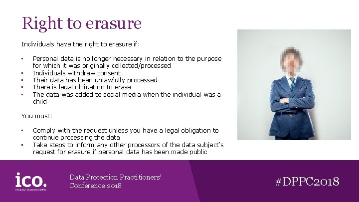 Right to erasure Individuals have the right to erasure if: • • • Personal