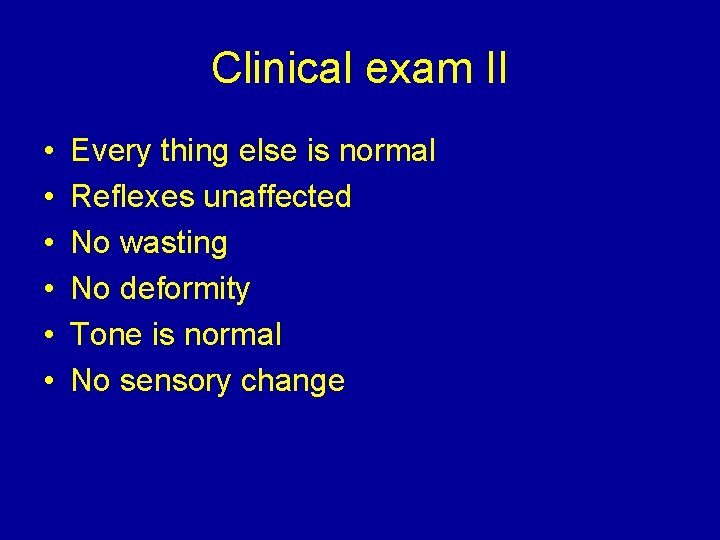 Clinical exam II • • • Every thing else is normal Reflexes unaffected No