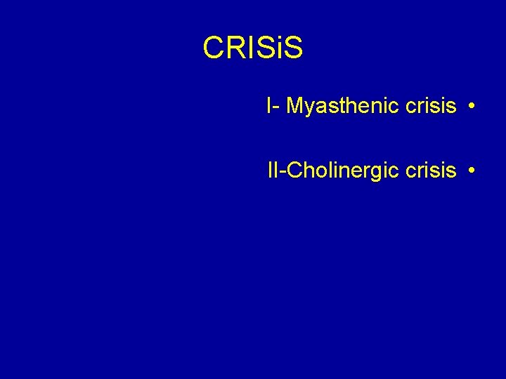 CRISi. S I- Myasthenic crisis • II-Cholinergic crisis • 