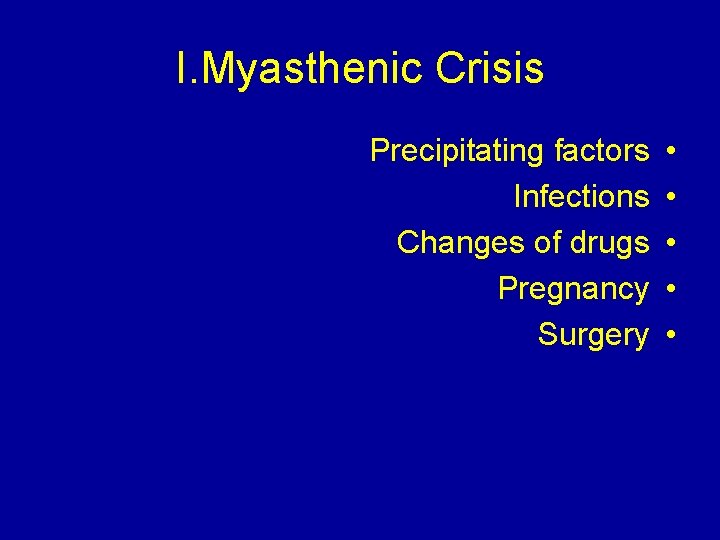 I. Myasthenic Crisis Precipitating factors Infections Changes of drugs Pregnancy Surgery • • •