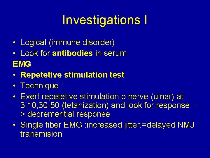 Investigations I • Logical (immune disorder) • Look for antibodies in serum EMG •