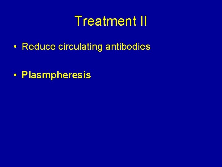 Treatment II • Reduce circulating antibodies • Plasmpheresis 