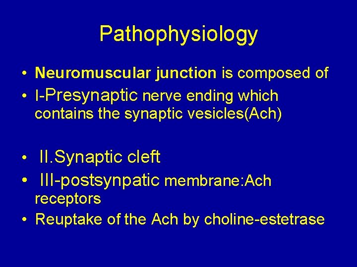 Pathophysiology • Neuromuscular junction is composed of • I-Presynaptic nerve ending which contains the