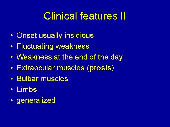 Clinical features II • • Onset usually insidious Fluctuating weakness Weakness at the end