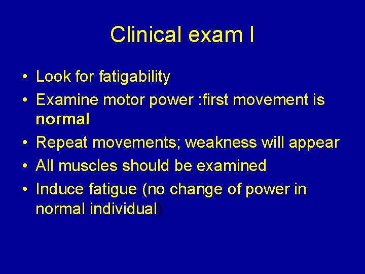 Clinical exam I • Look for fatigability • Examine motor power : first movement