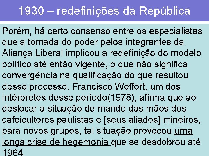 1930 – redefinições da República Porém, há certo consenso entre os especialistas que a