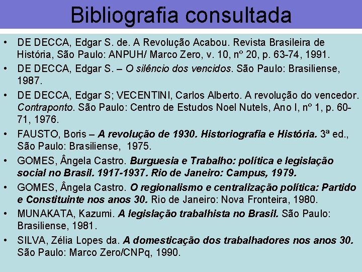 Bibliografia consultada • DE DECCA, Edgar S. de. A Revolução Acabou. Revista Brasileira de