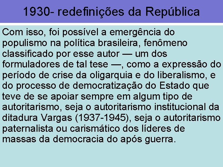 1930 - redefinições da República Com isso, foi possível a emergência do populismo na