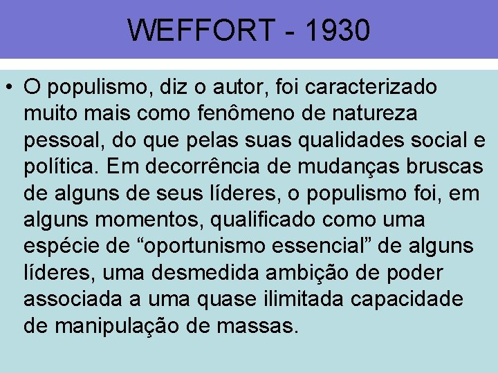 WEFFORT - 1930 • O populismo, diz o autor, foi caracterizado muito mais como