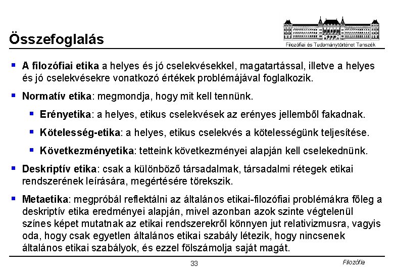 Összefoglalás § A filozófiai etika a helyes és jó cselekvésekkel, magatartással, illetve a helyes