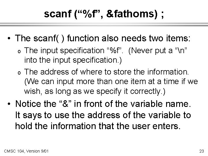 scanf (“%f”, &fathoms) ; • The scanf( ) function also needs two items: o