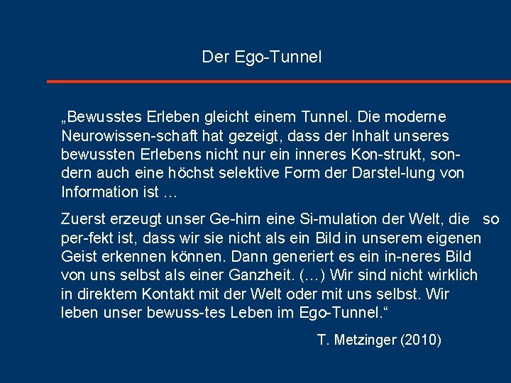 Der Ego Tunnel „Bewusstes Erleben gleicht einem Tunnel. Die moderne Neurowissen schaft hat gezeigt,